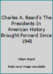 Charles A. Beard's The Presidents In American History Brought Forward Since 1948