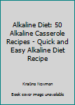 Paperback Alkaline Diet: 50 Alkaline Casserole Recipes - Quick and Easy Alkaline Diet Recipe Book