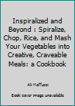 Spiral-bound Inspiralized and Beyond : Spiralize, Chop, Rice, and Mash Your Vegetables into Creative, Craveable Meals: a Cookbook Book