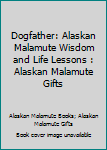 Dogfather: Alaskan Malamute Wisdom and Life Lessons : Alaskan Malamute Gifts