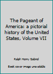 Hardcover The Pageant of America: a pictorial history of the United States, Volume VII Book