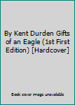 Hardcover By Kent Durden Gifts of an Eagle (1st First Edition) [Hardcover] Book
