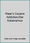 Paperback Maier's Cocaine Addiction/Der Kokainismus Book