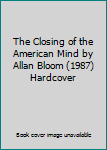 Hardcover The Closing of the American Mind by Allan Bloom (1987) Hardcover Book