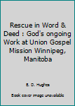 Rescue in Word & Deed : God's ongoing Work at Union Gospel Mission Winnipeg, Manitoba