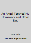 Paperback An Angel Torched My Homework and Other Lies Book