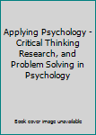Applying Psychology - Critical Thinking Research, and Problem Solving in Psychology