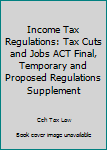 Paperback Income Tax Regulations: Tax Cuts and Jobs ACT Final, Temporary and Proposed Regulations Supplement Book