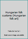 Paperback Hungarian folk customs (Hungarian folk art) Book