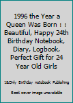 Paperback 1996 the Year a Queen Was Born : : Beautiful, Happy 24th Birthday Notebook, Diary, Logbook, Perfect Gift for 24 Year Old Girls Book