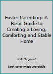 Paperback Foster Parenting: A Basic Guide to Creating a Loving, Comforting and Stable Home Book