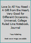 Paperback Love Is All You Need : A Gift from the Heart, Very Good for Different Occasions, Universal, College Ruled Line Notebook, Journal Book