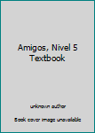 Unknown Binding Amigos, Nivel 5 Textbook [Spanish] Book