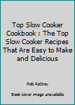 Paperback Top Slow Cooker Cookbook : The Top Slow Cooker Recipes That Are Easy to Make and Delicious Book