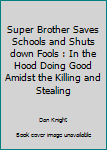 Paperback Super Brother Saves Schools and Shuts down Fools : In the Hood Doing Good Amidst the Killing and Stealing Book