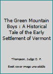 Hardcover The Green Mountain Boys : A Historical Tale of the Early Settlement of Vermont Book