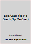 Paperback Dog/Cats: Flip Me Over! (Flip Me Over) Book