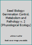 Hardcover Seed Biology: Germination Control, Metabolism and Pathology v. 2 (Physiological Ecology) Book