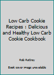 Paperback Low Carb Cookie Recipes : Delicious and Healthy Low Carb Cookie Cookbook Book