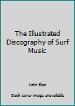 Paperback The Illustrated Discography of Surf Music Book