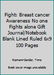 Fight: Breast cancer Awareness No one Fights alone Gift Journal/Notebook Blank Lined Ruled 6x9 100 Pages
