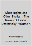 White Nights and Other Stories : The Novels of Fyodor Dostoevsky, Volume X