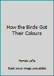 Paperback How the Birds Got Their Colours Book