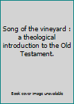 Unknown Binding Song of the vineyard : a theological introduction to the Old Testament. Book