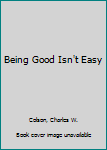 Hardcover Being Good Isn't Easy Book