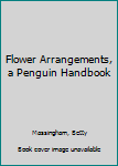 Mass Market Paperback Flower Arrangements, a Penguin Handbook Book