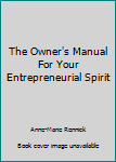Paperback The Owner's Manual For Your Entrepreneurial Spirit Book