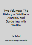 Two Volumes: The History of Wildlife in America, and Gardening with Wildlife
