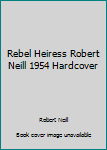 Hardcover Rebel Heiress Robert Neill 1954 Hardcover Book