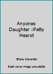 Hardcover Anyones Daughter :Patty Hearst Book