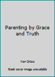 Unknown Binding Parenting by Grace and Truth Book