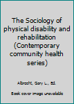 The Sociology of Physical Disability and Rehabilitation
