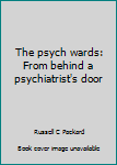 Hardcover The psych wards: From behind a psychiatrist's door Book