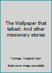 Unknown Binding The Wallpaper that talked: And other missionary stories Book