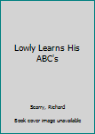 Richard Scarry's Lowly learns his ABC's