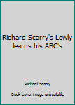Hardcover Richard Scarry's Lowly learns his ABC's Book