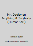 Unknown Binding Mr. Dooley on Ivrything & Ivrybody (Humor Ser.) Book