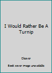 Hardcover I Would Rather Be A Turnip Book