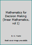 Hardcover Mathematics for Decision Making (linear Mathematics, vol 1) Book