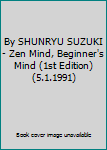By SHUNRYU SUZUKI - Zen Mind, Beginner's Mind (1st Edition) (5.1.1991)