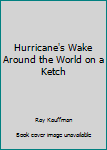 Hardcover Hurricane's Wake Around the World on a Ketch Book