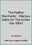 Hardcover The Feather Merchants - Hilarious Satire On The Civilian War Effort Book