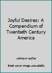 Unknown Binding Joyful Desires: A Compendium of Twentieth Century America Book