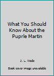Unknown Binding What You Should Know About the Puprle Martin Book