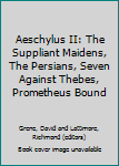 Aeschylus II: The Suppliant Maidens, The Persians, Seven Against Thebes, Prometheus Bound