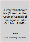 Paperback History Will Absolve Me (Speech At the Court of Appeals of Santiago De Cuba October 16 1953) Book